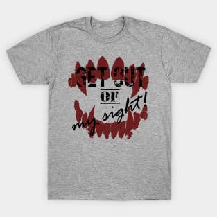 Get out of my sight! T-Shirt